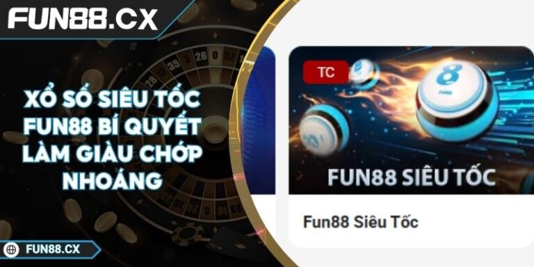 Xổ Số Siêu Tốc FUN88 Bí Quyết Làm Giàu Chớp Nhoáng